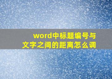 word中标题编号与文字之间的距离怎么调