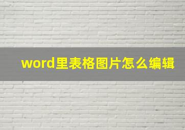 word里表格图片怎么编辑