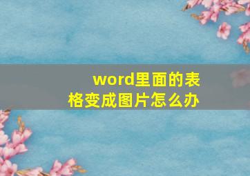 word里面的表格变成图片怎么办