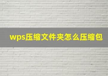 wps压缩文件夹怎么压缩包