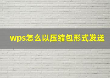 wps怎么以压缩包形式发送