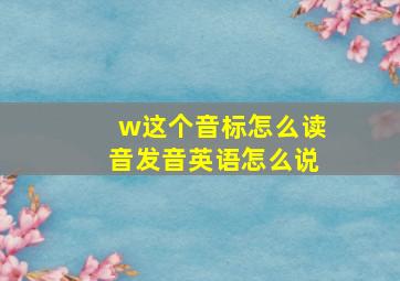 w这个音标怎么读音发音英语怎么说