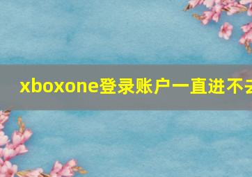 xboxone登录账户一直进不去