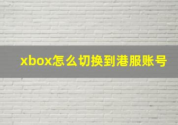 xbox怎么切换到港服账号