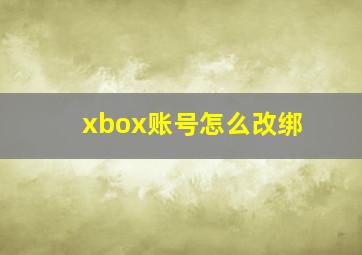 xbox账号怎么改绑