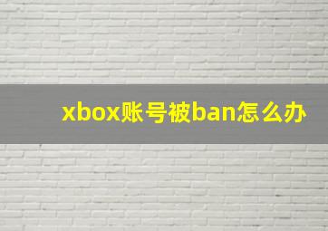 xbox账号被ban怎么办