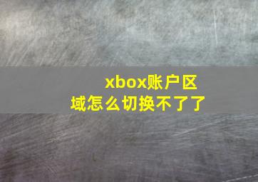 xbox账户区域怎么切换不了了