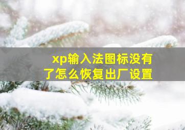 xp输入法图标没有了怎么恢复出厂设置