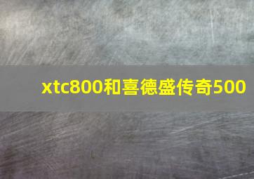 xtc800和喜德盛传奇500