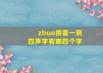 zhuo拼音一到四声字有哪四个字