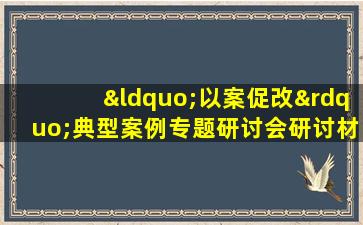 “以案促改”典型案例专题研讨会研讨材料