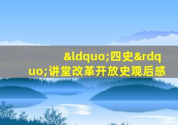 “四史”讲堂改革开放史观后感