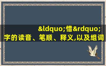 “惜”字的读音、笔顺、释义,以及组词、造句的技巧