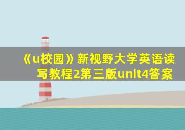 《u校园》新视野大学英语读写教程2第三版unit4答案