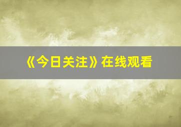 《今日关注》在线观看