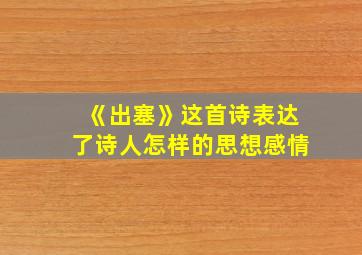 《出塞》这首诗表达了诗人怎样的思想感情