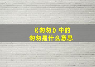 《匆匆》中的匆匆是什么意思