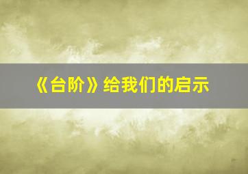 《台阶》给我们的启示