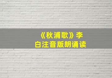 《秋浦歌》李白注音版朗诵读