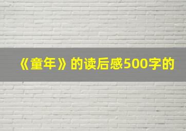 《童年》的读后感500字的