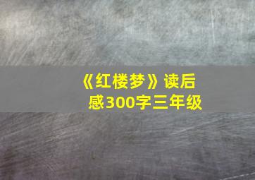 《红楼梦》读后感300字三年级