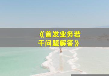 《首发业务若干问题解答》