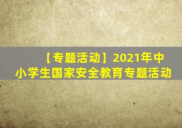 【专题活动】2021年中小学生国家安全教育专题活动