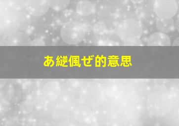 あ縌偑ぜ的意思