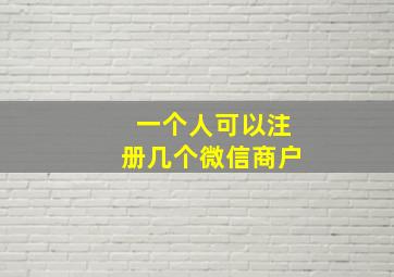 一个人可以注册几个微信商户