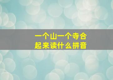 一个山一个寺合起来读什么拼音