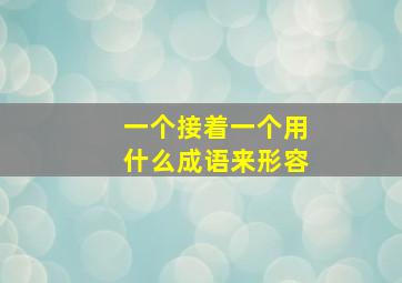 一个接着一个用什么成语来形容