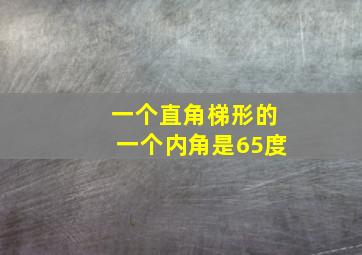 一个直角梯形的一个内角是65度