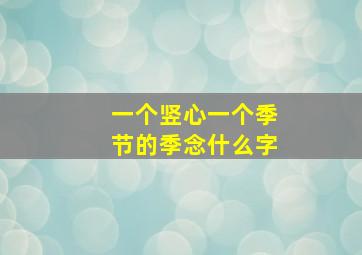 一个竖心一个季节的季念什么字