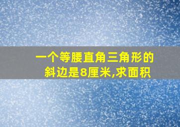 一个等腰直角三角形的斜边是8厘米,求面积