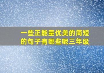 一些正能量优美的简短的句子有哪些呢三年级