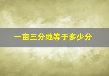 一亩三分地等于多少分