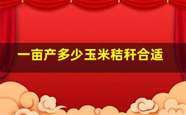 一亩产多少玉米秸秆合适