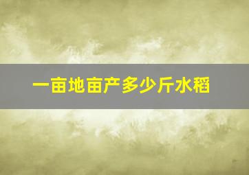 一亩地亩产多少斤水稻