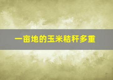 一亩地的玉米秸秆多重