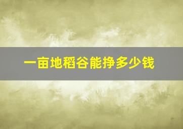 一亩地稻谷能挣多少钱