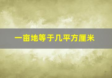 一亩地等于几平方厘米