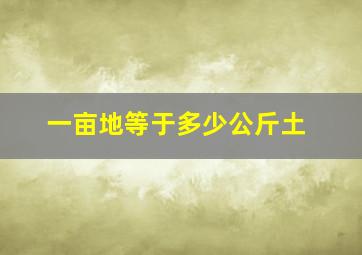 一亩地等于多少公斤土