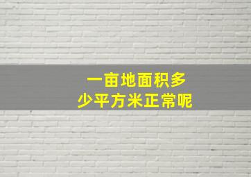 一亩地面积多少平方米正常呢