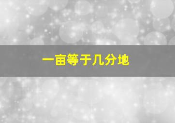 一亩等于几分地