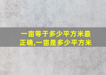 一亩等于多少平方米最正确,一亩是多少平方米