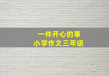 一件开心的事小学作文三年级