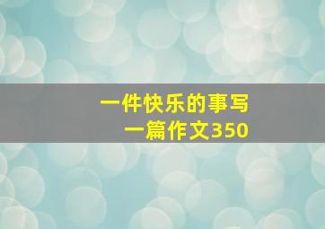 一件快乐的事写一篇作文350