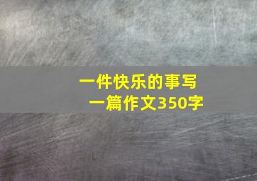 一件快乐的事写一篇作文350字