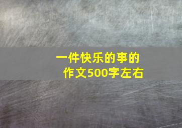 一件快乐的事的作文500字左右