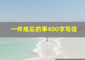 一件难忘的事400字写信